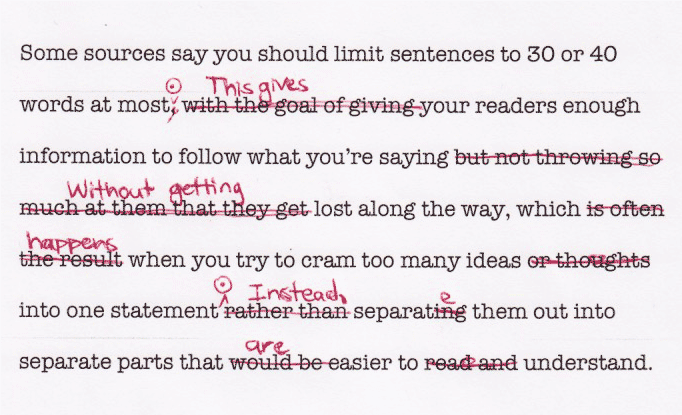 "Some sources say you should limit sentences to 30 or 40 words at most, with the goal of giving your readers enough information to follow what you're saying but not throwing so much at them that they get lost along the way, which is often the result when you try to cram too many ideas or thoughts into one statement rather than separating them out into separate parts that would be easier to read and understand."