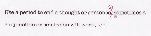 "Use a period to end a thought or a sentence, sometimes a conjunction or semicolon will work, too."