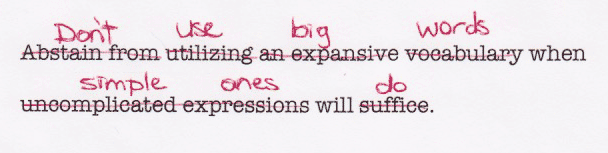 "Abstain from utilizing an expansive vocabulary when uncomplicated expressions will suffice" edited to "Don't use big words when simple ones will do."